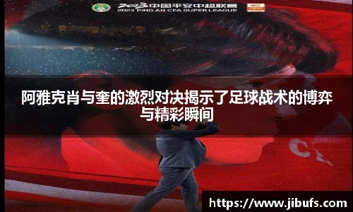 阿雅克肖与奎的激烈对决揭示了足球战术的博弈与精彩瞬间