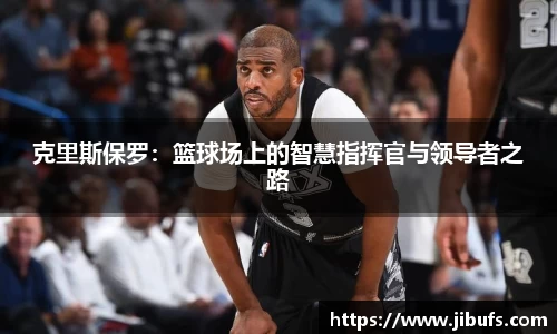 克里斯保罗：篮球场上的智慧指挥官与领导者之路