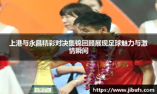 上港与永昌精彩对决集锦回顾展现足球魅力与激情瞬间